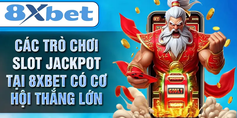 Các trò chơi slot jackpot tại 8xbet có cơ hội thắng lớn