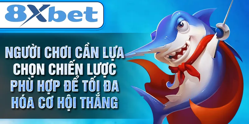 Người chơi cần lựa chọn chiến lược phù hợp để tối đa hóa cơ hội thắng