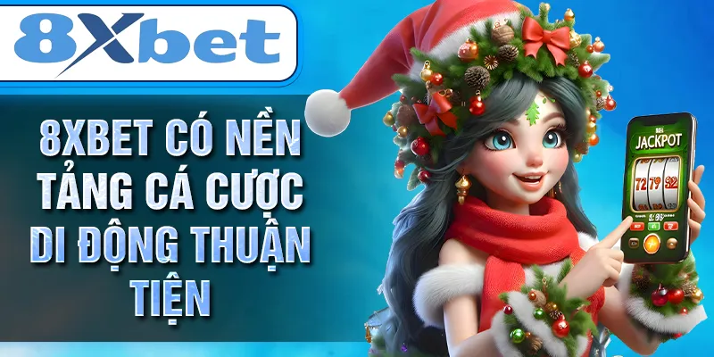 8xbet có nền tảng cá cược di động thuận tiện